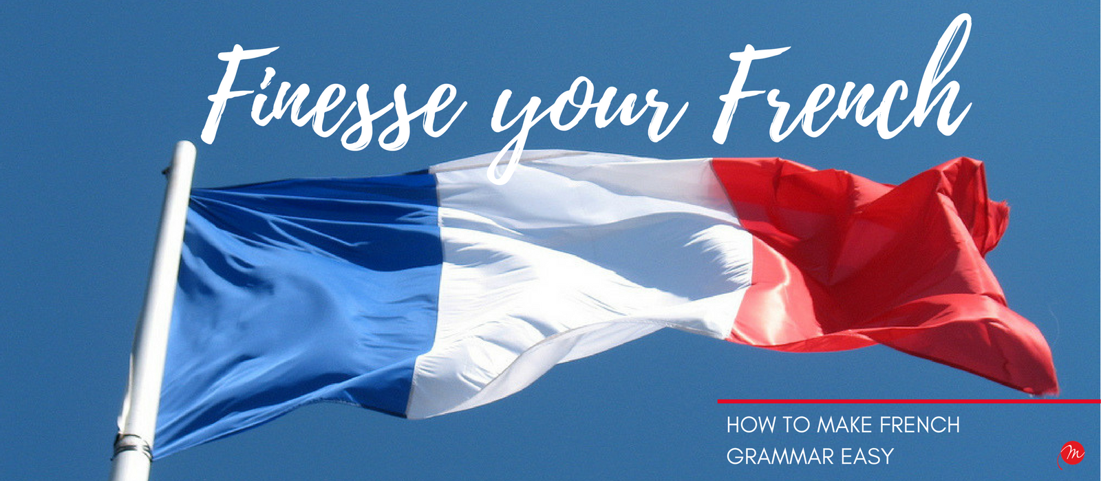 MyFrenchLife™ – MyFrenchLife.org - French grammar easy - How to make French grammar easy - finesse your French - Learn French - French language learning - Flag
