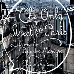MyFrenchLife™ - five - books -about - Paris - The Only Street in Paris - Elaine - Sciolino